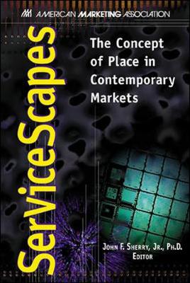 Servicescapes: The Concept of Place in Contemporary Markets - Sherry, John, Jr., PH.D. (Editor)