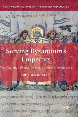 Serving Byzantium's Emperors: The Courtly Life and Career of Michael Attaleiates - Krallis, Dimitris