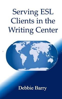 Serving ESL Clients in the Writing Center - Barry, Debbie