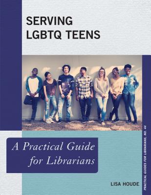 Serving LGBTQ Teens: A Practical Guide for Librarians - Houde, Lisa