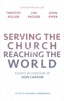 Serving the Church, Reaching the World: Essays In Honour Of Don Carson - Cunningham, Richard