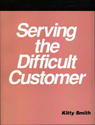 Serving the Difficult Customer - Smith, Kitty