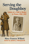 Serving the Doughboy: Letters of a YMCA Worker in France, 1918-1919