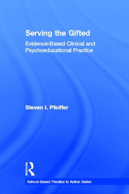 Serving the Gifted: Evidence-Based Clinical and Psychoeducational Practice - Pfeiffer, Steven I, Dr., PhD, Abpp