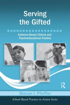 Serving the Gifted: Evidence-Based Clinical and Psychoeducational Practice - Pfeiffer, Steven I, Dr., PhD, Abpp