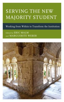 Serving the New Majority Student: Working from Within to Transform the Institution - Malm, Eric (Editor), and Weber, Marguerite (Editor)