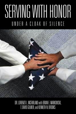 Serving with Honor: Under a Cloak of Silence - McFarland, Lorenzo L, Dr., and Markowski, Brian E, and Gilmer, T David