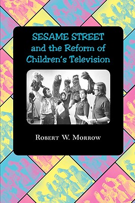Sesame Street and the Reform of Children's Television - Morrow, Robert W, Professor