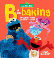 Sesame Street B is for Baking: 50 Yummy Dishes to Make Together