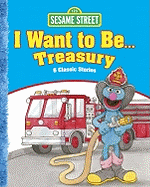 Sesame Street I Want to Be . . . Treasury: 6 Classic Stories