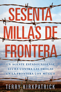 Sesenta Millas de Frontera: Un Agente Estadounidense Lucha Contra las Drogas en la Frontera Con Mexico