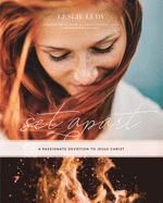 Set Apart - A Passionate Devotion to Jesus Christ: A Foundational Study in Christ-Centered Living for Women of All Ages