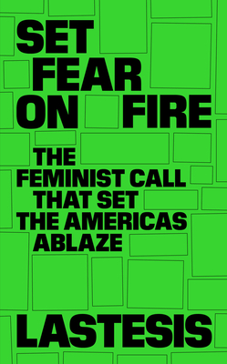 Set Fear on Fire: The Feminist Call That Set the Americas Ablaze - Lastesis, and Valle, Camila (Translated by)