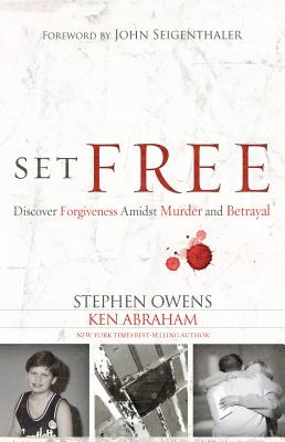 Set Free: Discover Forgiveness Amidst Murder and Betrayal - Owens, Stephen, and Abraham, Ken, and Seigenthaler, John (Foreword by)