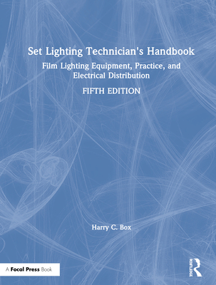 Set Lighting Technician's Handbook: Film Lighting Equipment, Practice, and Electrical Distribution - Box, Harry C