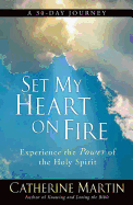 Set My Heart on Fire: Experience the Power of the Holy Spirit