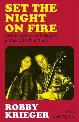 Set the Night on Fire: Living, Dying and Playing Guitar with the Doors - Krieger, Robby