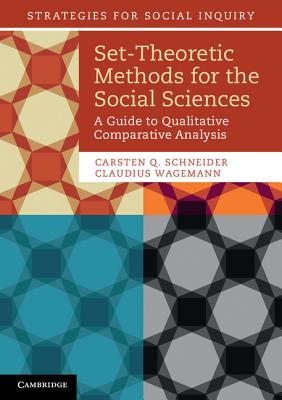 Set-Theoretic Methods for the Social Sciences: A Guide to Qualitative Comparative Analysis - Schneider, Carsten Q., and Wagemann, Claudius