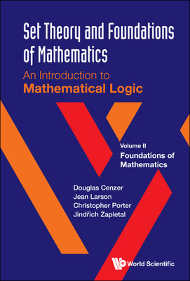 Set Theory and Foundations of Mathematics: An Introduction to Mathematical Logic - Volume II: Foundations of Mathematics - Cenzer, Douglas, and Larson, Jean, and Porter, Christopher