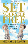 Set Yourself Free: Daydream It...Believe It...Achieve It!