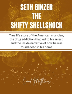 Seth Binzer the Shifty Shellshock: True life story of the American musician, the drug addiction that led to his arrest, and the inside narrative of how he was found dead in his home - Matthews, Comf