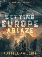 Setting Europe Ablaze: The SOE Sourcebook