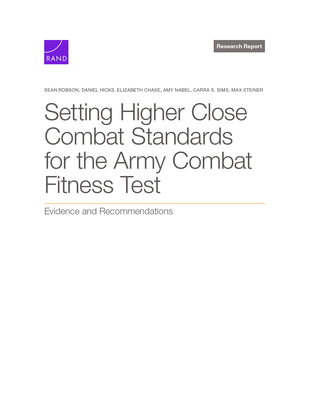 Setting Higher Close Combat Standards for the Army Combat Fitness Test: Evidence and Recommendations - Robson, Sean, and Hicks, Daniel, and Chase, Elizabeth