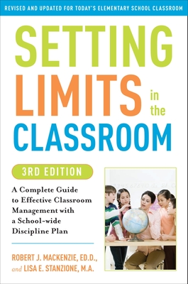 Setting Limits in the Classroom, 3rd Edition: A Complete Guide to Effective Classroom Management with a School-Wide Disciplineplan - MacKenzie, Robert J, and Stanzione, Lisa