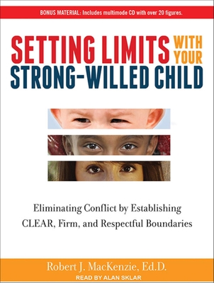 Setting Limits with Your Strong-Willed Child: Eliminating Conflict by Establishing Clear, Firm, and Respectful Boundaries - MacKenzie, Robert J, Ed., and Sklar, Alan (Narrator)