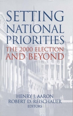 Setting National Priorities: The 2000 Election and Beyond - Aaron, Henry (Editor), and Reischauer, Robert D (Editor)