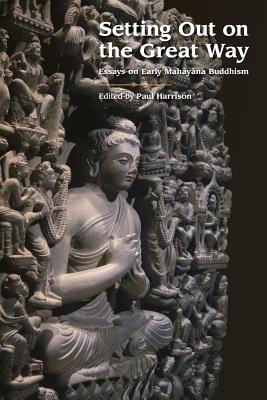 Setting Out on the Great Way: Essays on Early Mah y na Buddhism - Harrison, Paul (Editor)