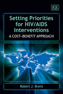 Setting Priorities for HIV/AIDS Interventions: A Cost-Benefit Approach - Brent, Robert J.