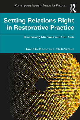 Setting Relations Right in Restorative Practice: Broadening Mindsets and Skill Sets - Moore, David B, and Vernon, Alikki