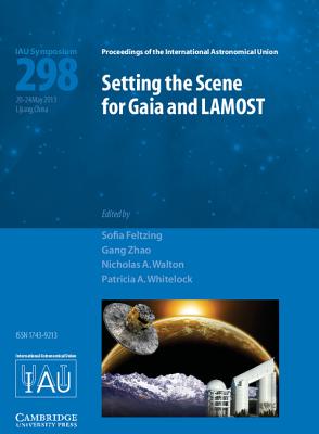 Setting the Scene for Gaia and LAMOST (IAU S298) - Feltzing, Sofia (Editor), and Zhao, Gang (Editor), and Walton, Nicholas A. (Editor)