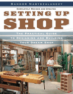 Setting Up Shop: The Practical Guide to Designing and Building You