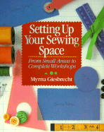 Setting Up Your Sewing Space: From Small Areas to Complete Workshops - Giesbrecht, Myrna