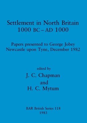 Settlement in North Britain 1000 B.C.-A.D.1000: Papers presented to George Jobey, Newcastle upon Tyne, December 1982 - Chapman, John (Editor), and Mytum, H. C. (Editor)