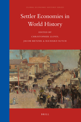 Settler Economies in World History - Lloyd, Christopher, and Metzer, Jacob, and Sutch, Richard