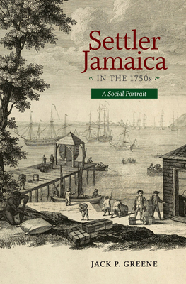 Settler Jamaica in the 1750s: A Social Portrait - Greene, Jack P, Professor