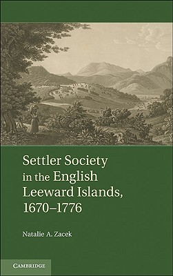 Settler Society in the English Leeward Islands, 1660-1776 - Zacek, Natalie A