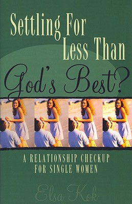 Settling for Less Than God's Best?: A Relationship Checkup for Single Women - Kok, Elsa