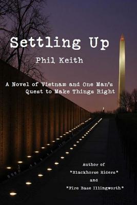 Settling Up: A Novel of Vietnam and One Man's Quest to Make Things Right - Keith, Phil