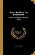 Seven Angels of the Renascence: The Story of Art From Cimabue to Claude