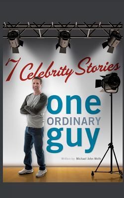 Seven Celebrity Stories, One Ordinary Guy - Wolfe, Michael-John