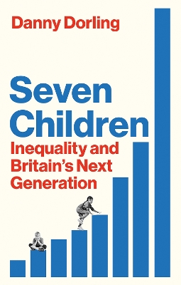 Seven Children: Inequality and Britain's Next Generation - Dorling, Danny