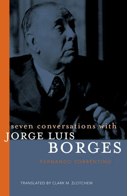 Seven Conversations with Jorge Luis Borges - Sorrentino, Fernando, and Zlotchew, Clark M, PH.D. (Translated by)