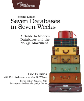 Seven Databases in Seven Weeks: A Guide to Modern Databases and the Nosql Movement - Perkins, Luc, and Redmond, Eric, and Wilson, Jim