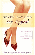 Seven Days to Sex Appeal: How to Be Sexier Without Surgery, Weight Loss, or Cleavage - Margolies, Eva, and Jones, Stan