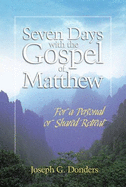 Seven Days with the Gospel of Matthew: For a Personal or Shared Retreat - Donders, Joseph G