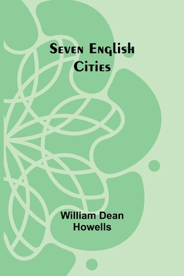 Seven English Cities - Howells, William Dean